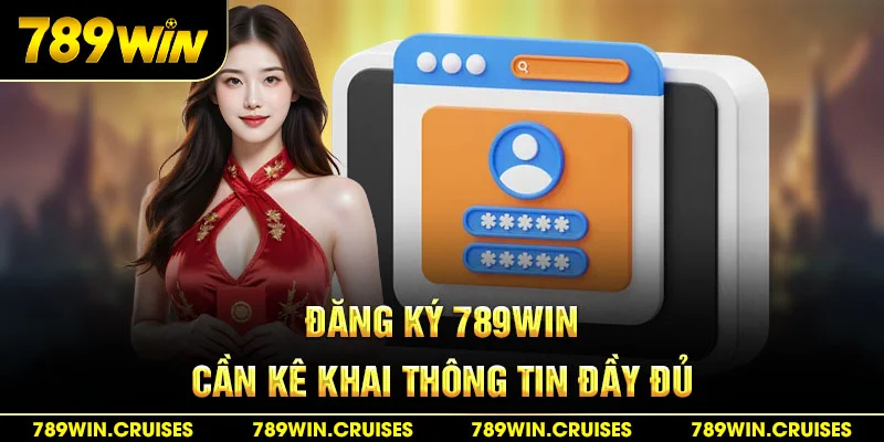 Đăng ký 789Win cần kê khai thông tin đầy đủ
