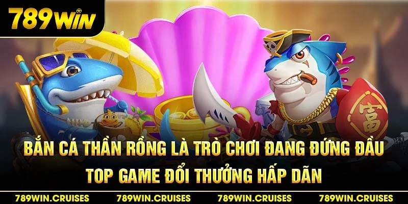 Bắn cá Thần Rồng là trò chơi đang đứng đầu Top game đổi thưởng hấp dẫn hiện nay