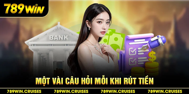 Một vài câu hỏi mỗi khi rút tiền