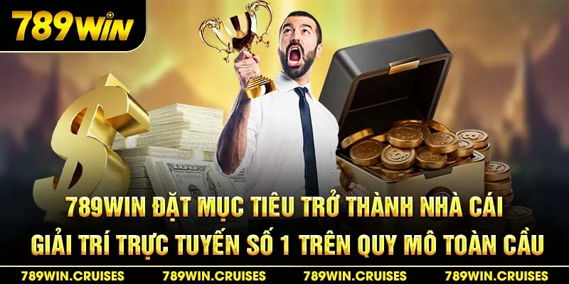 789Win đặt mục tiêu trở thành nhà cái giải trí trực tuyến số 1 trên quy mô toàn cầu