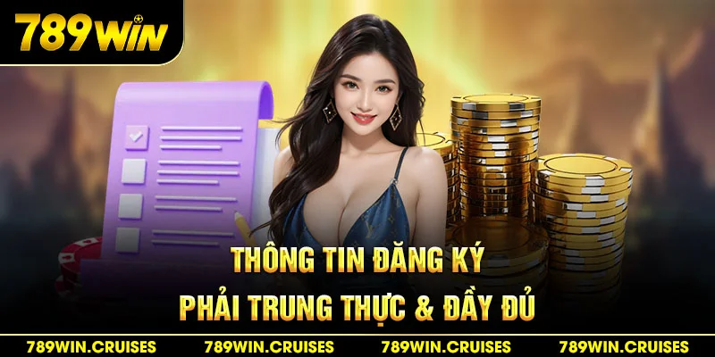 Thông tin đăng ký phải trung thực & đầy đủ