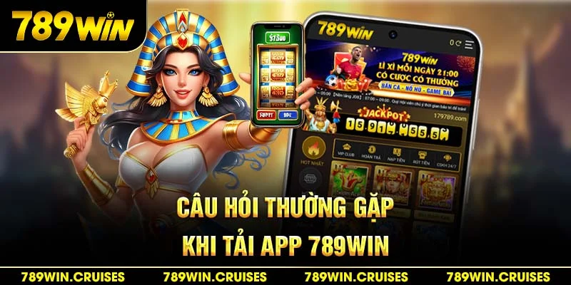 Câu hỏi gặp khi tải app 789Win