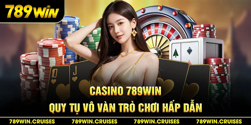 Casino tại 789Win quy tụ vô vàn trò chơi hấp dẫn