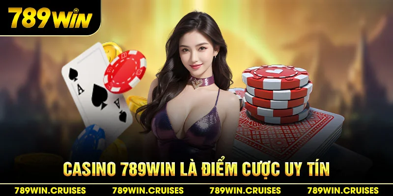 Casino tại 789Win là điểm cược uy tín