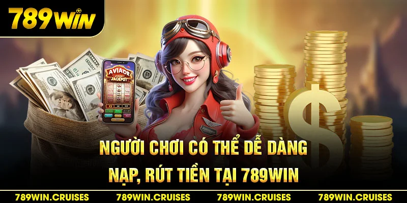 Người chơi có thể dễ dàng nạp, rút tiền tại 789Win