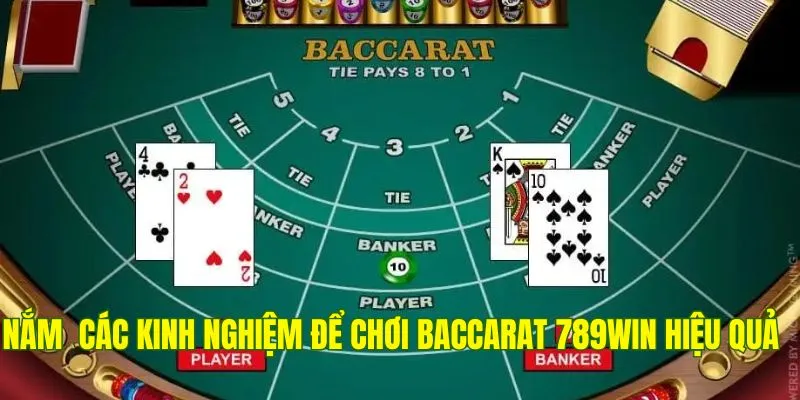 Nắm bắt các kinh nghiệm để chơi Baccarat 789Win hiệu quả