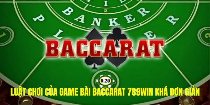 Luật chơi của game bài Baccarat 789Win khá đơn giản