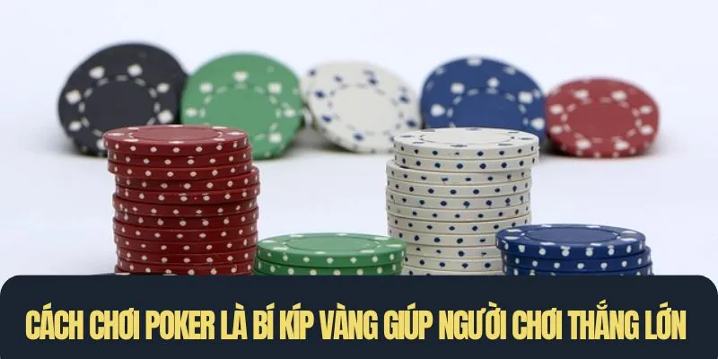 Cách chơi Poker là bí kíp vàng giúp người chơi thắng lớn trên bàn cược