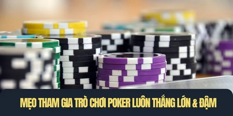 Mẹo tham gia trò chơi Poker luôn thắng lớn & đậm
