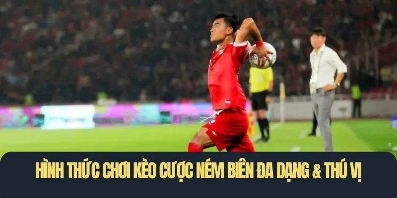 Hình thức chơi kèo cược ném biên đa dạng & thú vị