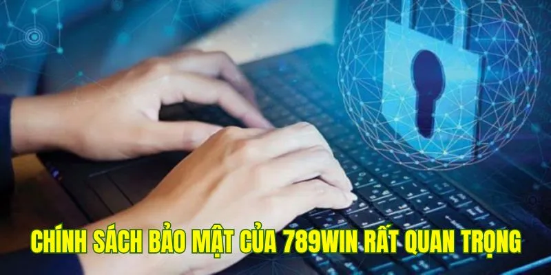 Chính sách bảo mật của nền tảng 789Win đóng vai trò cực kỳ quan trọng