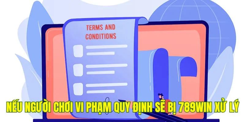 Nếu người chơi vi phạm quy định sẽ bị nền tảng 789Win xử lý