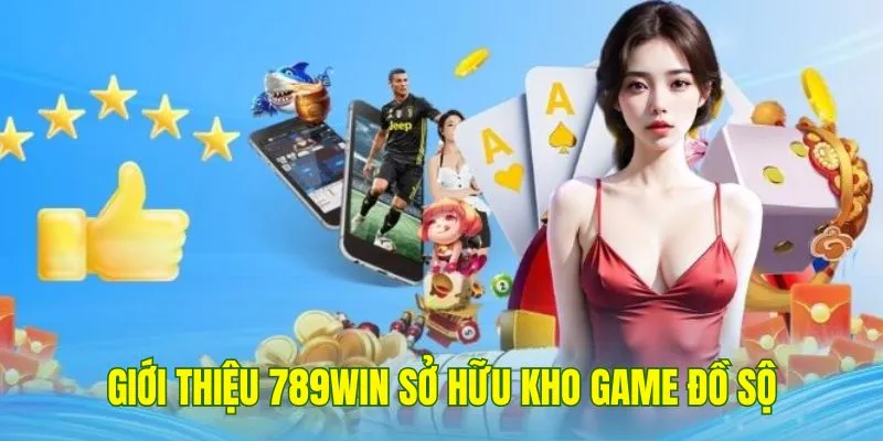 Giới thiệu 789Win sở hữu kho game đồ sộ