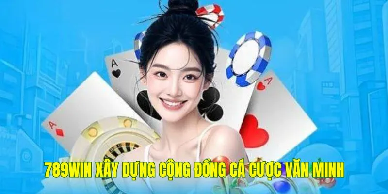 789Win luôn hướng đến việc xây dựng một cộng đồng cá cược văn minh
